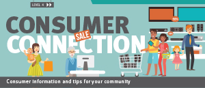 Consumer Connection: Consumer information and tips for your community.