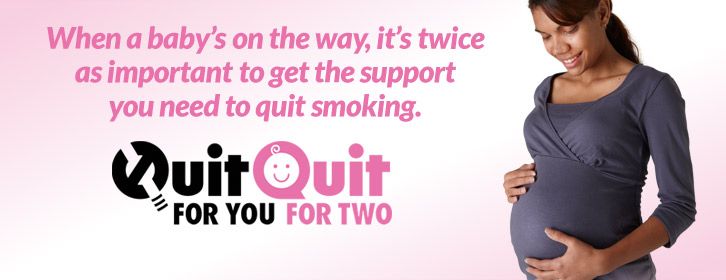  Image of pregnant woman with text reading “When a baby’s on the way, it’s twice as important to get the support you need to quit smoking. Quit for you, Quit for two.