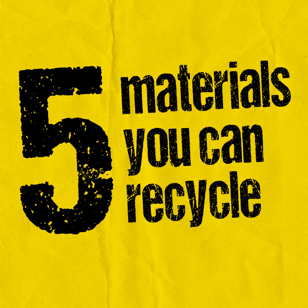 Five materials you can recycle